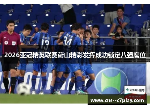 2026亚冠精英联赛蔚山精彩发挥成功锁定八强席位