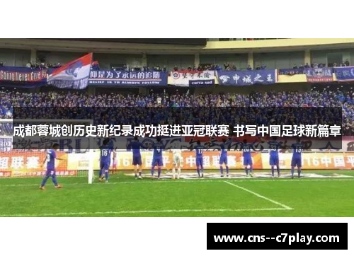 成都蓉城创历史新纪录成功挺进亚冠联赛 书写中国足球新篇章 成都蓉城创历史新纪录成功挺进亚冠联赛 书写中国足球新篇章